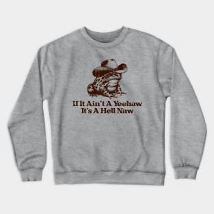 If It Ain't A Yeehaw It's A Hell Naw Crewneck Sweatshirt